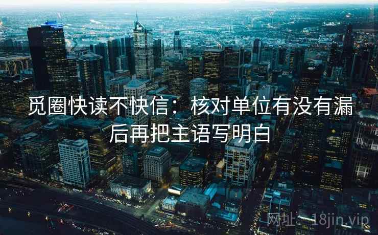 觅圈快读不快信：核对单位有没有漏后再把主语写明白