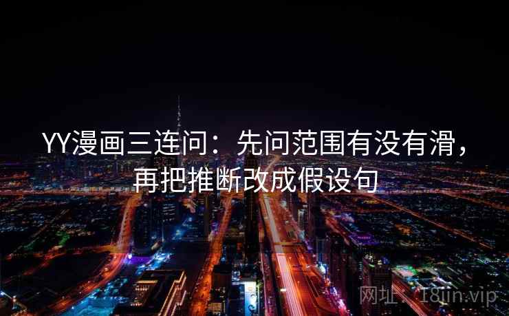 YY漫画三连问：先问范围有没有滑，再把推断改成假设句  第2张
