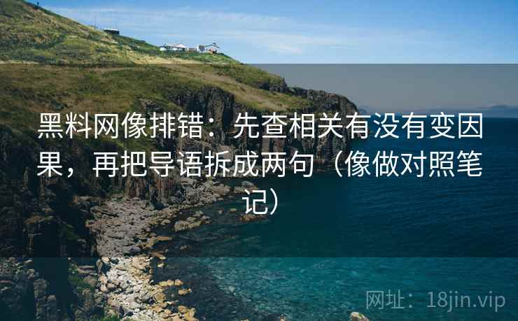 黑料网像排错：先查相关有没有变因果，再把导语拆成两句（像做对照笔记）  第2张