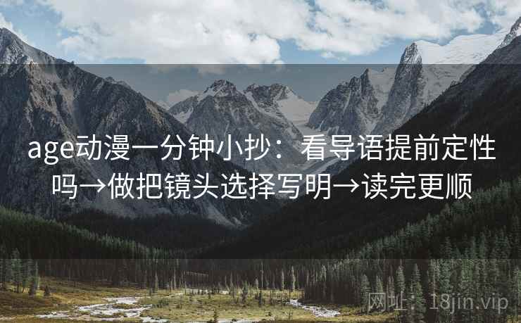 age动漫一分钟小抄：看导语提前定性吗→做把镜头选择写明→读完更顺  第2张